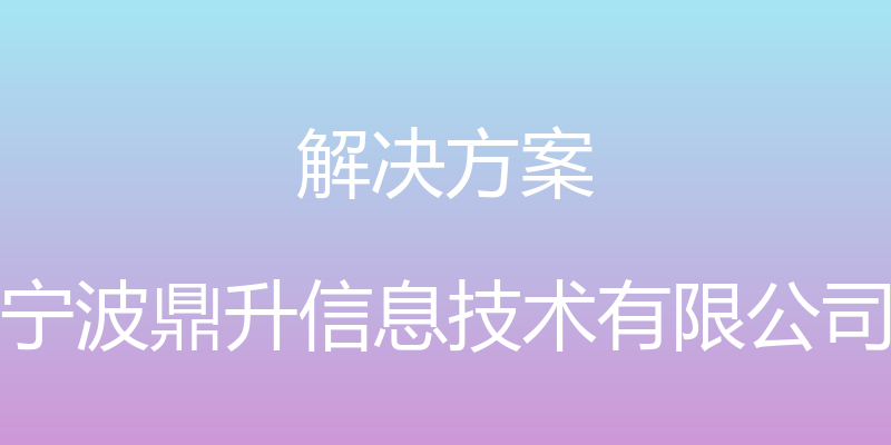 解决方案 - 宁波鼎升信息技术有限公司