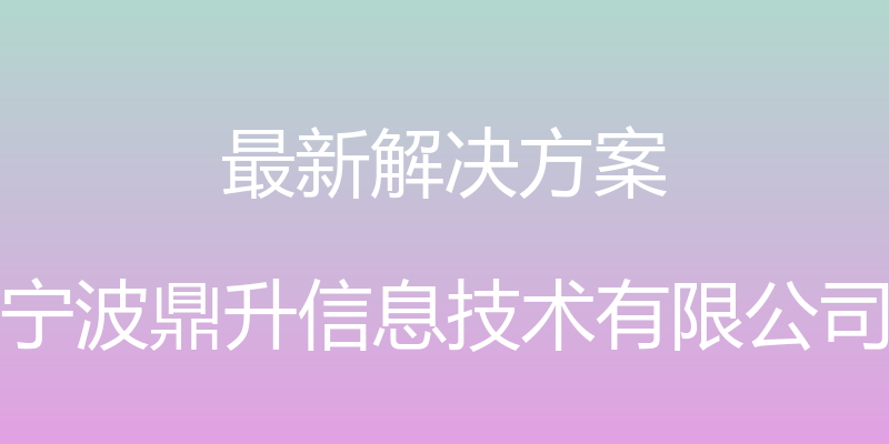 最新解决方案 - 宁波鼎升信息技术有限公司