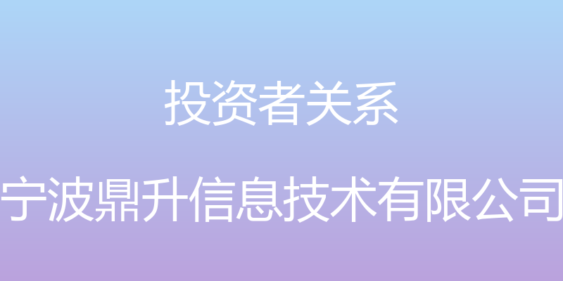 投资者关系 - 宁波鼎升信息技术有限公司